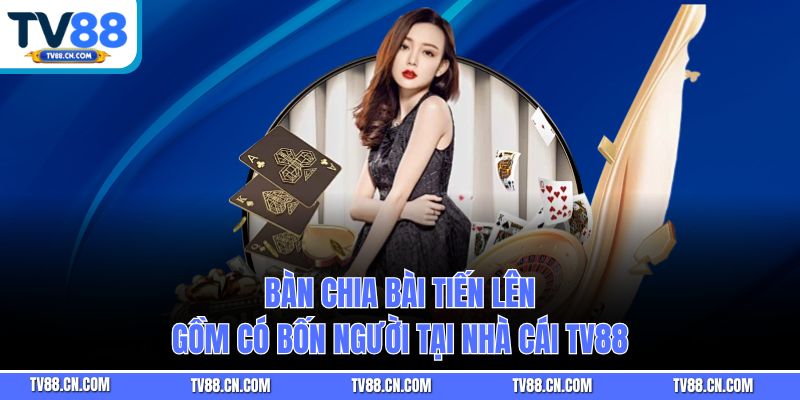 Bàn chia bài Tiến Lên gồm có bốn người tại nhà cái TV88