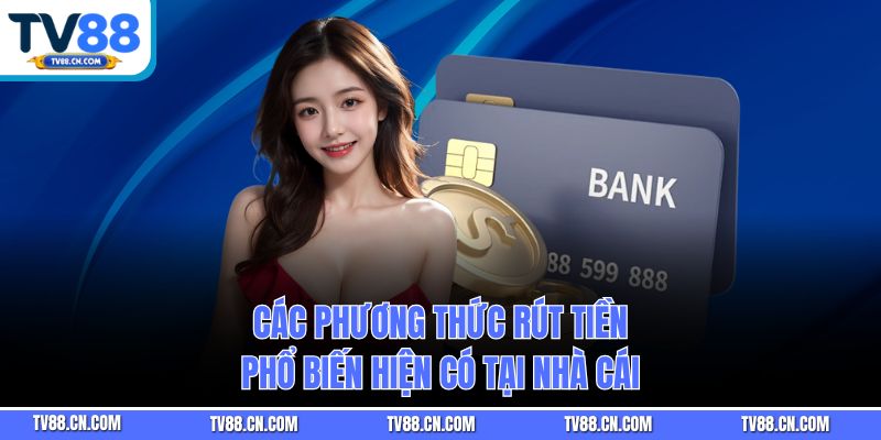 Các phương thức rút tiền phổ biến hiện có tại nhà cái