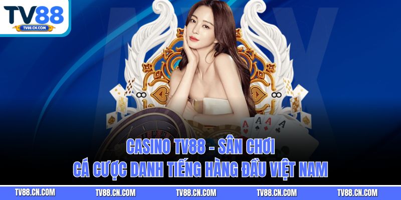 Casino TV88 - Sân Chơi Cá Cược Danh Tiếng Hàng Đầu Việt Nam