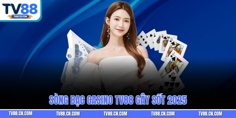 Sòng bạc casino TV88 gây sốt 2025